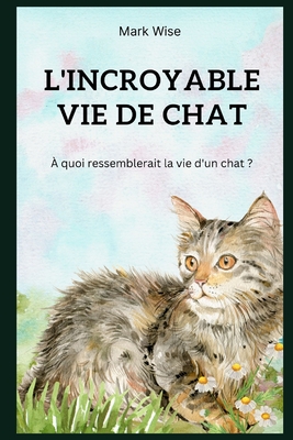 La Vie Incroyable Des Chats - Wise, Mark