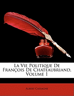 La Vie Politique De Fran?ois De Chateaubriand, Volume 1