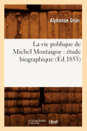 La Vie Publique de Michel Montaigne: ?tude Biographique (?d.1855)