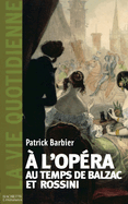 La Vie quotidienne ? l'Op?ra au temps de Balzac et Rossini