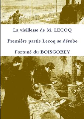 La Vieillesse de M. Lecoq Premiere Partie Lecoq Se Derobe - Boisgobey, Fortune Du