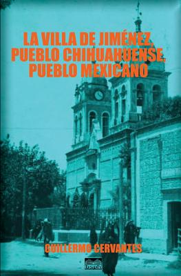 La Villa de Jimenez, Pueblo Chihuahuense, Pueblo Mexicano - Cervantes, Guillermo
