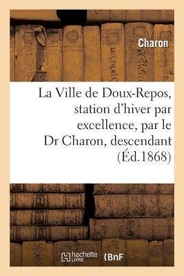 La Ville de Doux-Repos, Station d'Hiver Par Excellence, Par Le Dr Charon, Descendant: Du Bien Connu Nocher d'Outre-Tombe - Charon