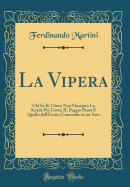 La Vipera: Chi Sa Il Gioco Non l'Insegni; La Strada Pi Corta; Il Peggio Passo  Quello Dell'uscio; Commedie in Un Atto (Classic Reprint)