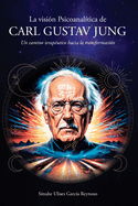 La visi?n Psicoanal?tica de Carl Gustav Jung: Un camino terap?utico hacia la transformaci?n