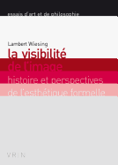 La Visibilite de l'Image: Histoire Et Perspectives de l'Esthetique Formelle