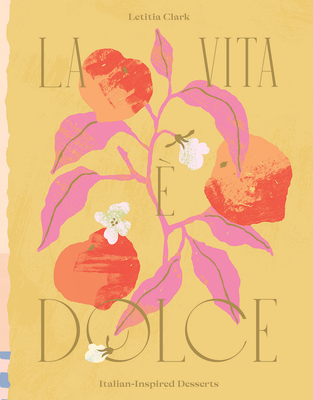 La Vita E Dolce: Italian-Inspired Desserts - Clark, Letitia