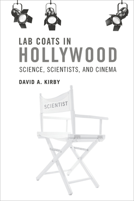 Lab Coats in Hollywood: Science, Scientists, and Cinema - Kirby, David A.