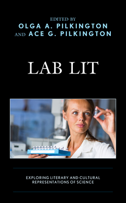 Lab Lit: Exploring Literary and Cultural Representations of Science - Pilkington, Olga (Contributions by), and Pilkington, Ace G. (Contributions by), and Chidester, Stephanie (Contributions by)