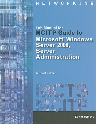 Lab Manual for MCITP Guide to Microsoft Windows Server 2008, Server Administration: Exam #70-646 - Palmer, Michael