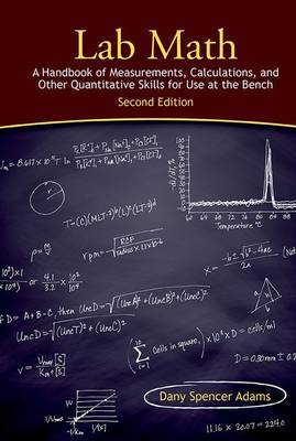 Lab Math: A Handbook of Measurements, Calculations, and Other Quantitative Skills for Use at the Bench, Second Edition - Adams, Dany Spencer