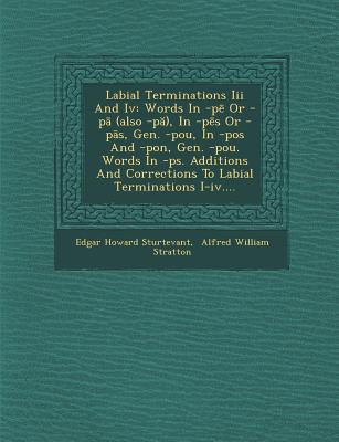 Labial Terminations III and IV: Words in -P or -P (Also -P ), in -P S or -P S, Gen. -Pou, in -Pos and -Pon, Gen. -Pou. Words in -PS. Additions and Corrections to Labial Terminations I-IV.... - Sturtevant, Edgar Howard