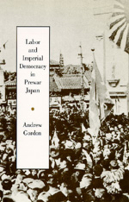 Labor and Imperial Democracy in Prewar Japan: Volume 1 - Gordon, Andrew