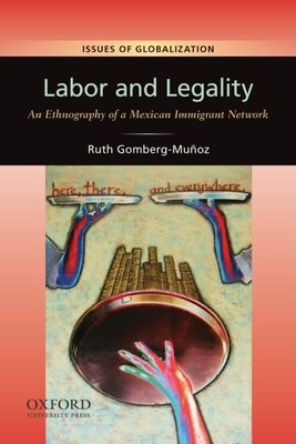 Labor and Legality: An Ethnography of a Mexican Immigrant Network - Gomberg-Muoz, Ruth