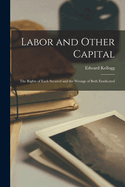 Labor and Other Capital: The Rights of Each Secured and the Wrongs of Both Eradicated