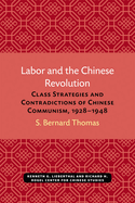 Labor and the Chinese Revolution: Class Strategies and Contradictions of Chinese Communism, 1928-1948