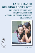 Labor-Based Grading Contracts: Building Equity and Inclusion in the Compassionate Writing Classroom