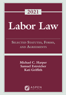 Labor Law: Selected Statutes, Forms, and Agreements, 2021 Statutory Supplement
