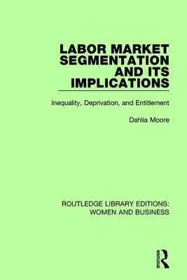 Labor Market Segmentation and its Implications: Inequality, Deprivation, and Entitlement - Moore, Dahlia