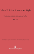 Labor Politics American Style: The California State Federation of Labor