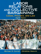 Labor Relations and Collective Bargaining: Cases, Practice, and Law - Carrell, Michael R, and Heavrin, Christina