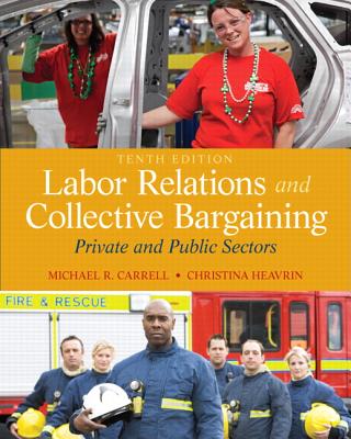 Labor Relations and Collective Bargaining: Private and Public Sectors - Carrell, Michael, and Heavrin, Christina