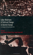 Labor Relations and Political Change in Eastern Europe: A Comparative Perspective - Thirkell, John, and Vickerstaff, Sarah, and Scase, Richard