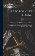 Labor-Saving Looms: A Brief Treatise On Plain Weaving and the Recent Improvements in That Line, With Special Reference to the Northrup Looms Manufactured by Draper Company, Hopedale, Mass., U. S. A