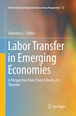 Labor Transfer in Emerging Economies: A Perspective from China's Reality to Theories - Li, Xiaochun (Editor)