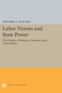 Labor Visions and State Power: The Origins of Business Unionism in the United States