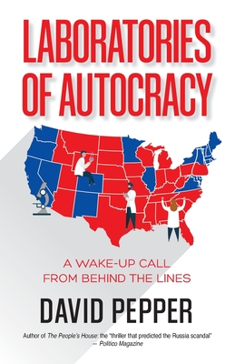 Laboratories of Autocracy: A Wake-Up Call from Behind the Lines - Pepper, David