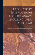 Laboratory Instructions for Fire Assays of Gold, Silver, and Lead