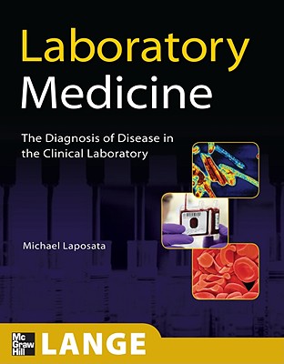 Laboratory Medicine: The Diagnosis of Disease in the Clinical Laboratory - Laposata, Michael, MD, PhD