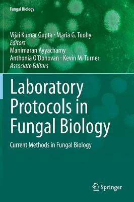 Laboratory Protocols in Fungal Biology: Current Methods in Fungal Biology - Gupta, Vijai Kumar, Dr. (Editor), and Tuohy, Maria G (Editor), and Ayyachamy, Manimaran (Editor)