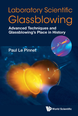 Laboratory Scientific Glassblowing: Advanced Techniques and Glassblowing's Place in History - Le Pinnet, Paul (Editor)