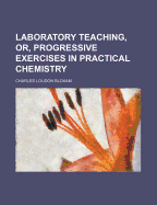 Laboratory Teaching, Or, Progressive Exercises in Practical Chemistry