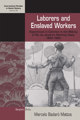 Laborers and Enslaved Workers: Experiences in Common in the Making of Rio de Janeiro's Working Class, 1850-1920 - Mattos, Marcelo Badar