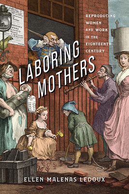 Laboring Mothers: Reproducing Women and Work in the Eighteenth Century - LeDoux, Ellen Malenas