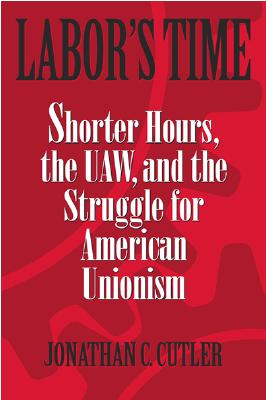 Labor's Time: Shorter Hours, the Uaw, and the - Cutler, Jonathan