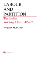 Labour and Partition: The Belfast Working Class 1905-23
