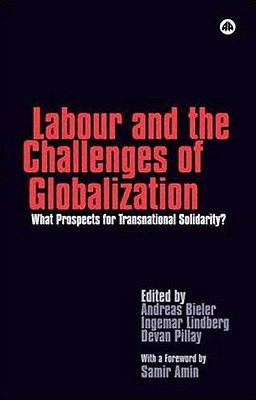 Labour and the Challenges of Globalization: What Prospects for Transnational Solidarity? - Bieler, Andreas, and Lindberg, Ingemar, and Pillay, Devan