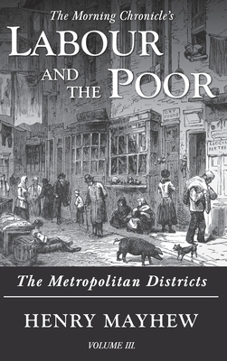 Labour and the Poor Volume III: The Metropolitan Districts - Mayhew, Henry