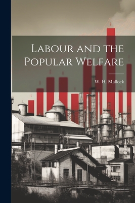 Labour and the Popular Welfare - W H (William Hurrell), Mallock