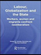 Labour, Globalization and the State: Workers, Women and Migrants Confront Neoliberalism