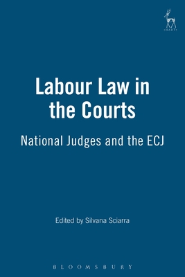 Labour Law in the Courts: National Judges and the Ecj - Sciarra, Silvana (Editor)