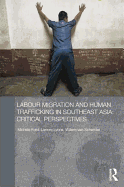 Labour Migration and Human Trafficking in Southeast Asia: Critical Perspectives