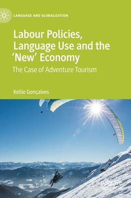 Labour Policies, Language Use and the 'New' Economy: The Case of Adventure Tourism - Gonalves, Kellie