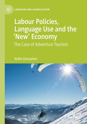 Labour Policies, Language Use and the 'New' Economy: The Case of Adventure Tourism - Gonalves, Kellie