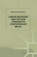 Labour Relations and the New Unionism in Contemporary Brazil