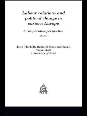 Labour Relations In Eastern Europe: A Comparative Perspective - Thirkell, John (Editor), and Scase, Richard (Editor), and Vickerstaff, Sarah (Editor)